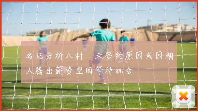 名记分析八村塁未签约原因或因湖人腾出薪资空间等待机会